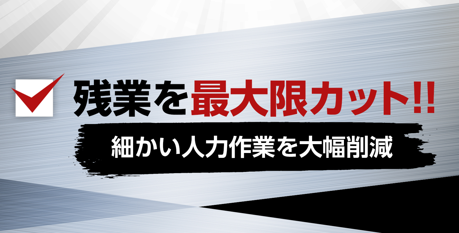 残業を最大限カット！！　細かい人力作業を大幅削減