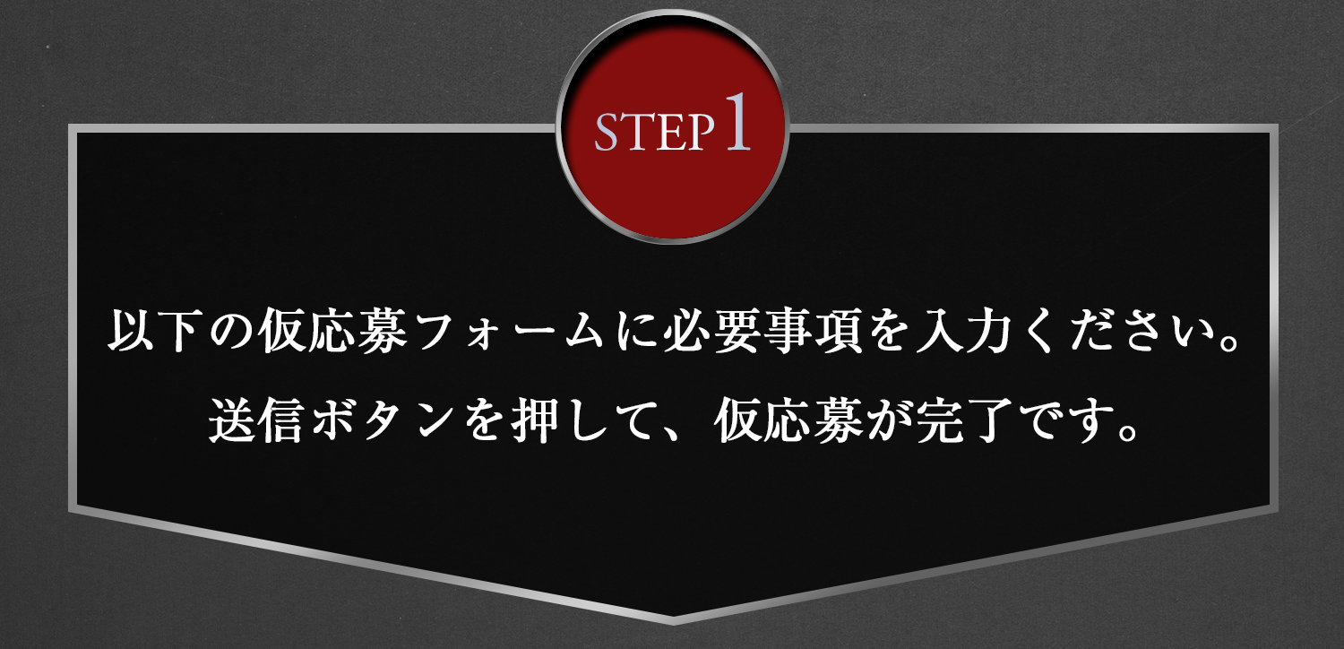 STEP1　以下の仮応募フォームに必要事項を入力ください。送信ボタンを押して、仮応募が完了です。